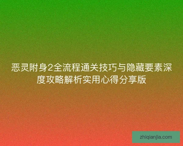 恶灵附身2全流程通关技巧与隐藏要素深度攻略解析实用心得分享版 恶灵附身2全流程通关技巧与隐藏要素深度攻略解析实用心得分享版