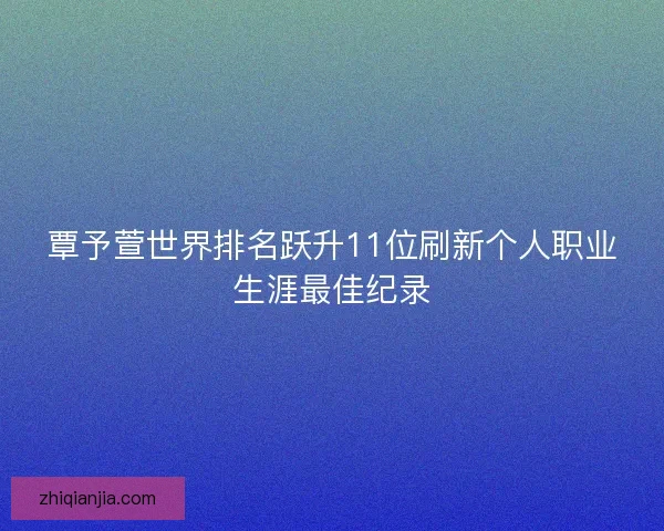 覃予萱世界排名跃升11位刷新个人职业生涯最佳纪录
