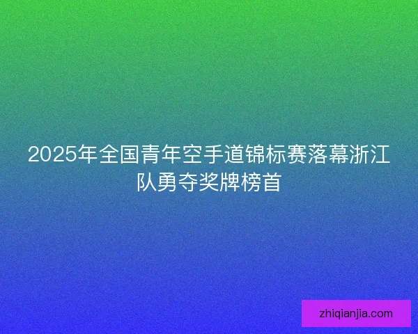 2025年全国青年空手道锦标赛落幕浙江队勇夺奖牌榜首