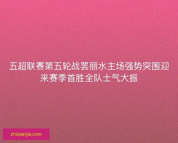 五超联赛第五轮战罢丽水主场强势突围迎来赛季首胜全队士气大振